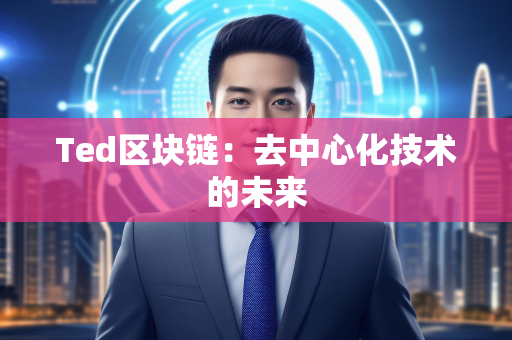 Ted区块链：去中心化技术的未来