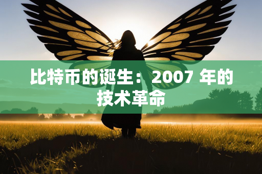 比特币的诞生：2007 年的技术革命